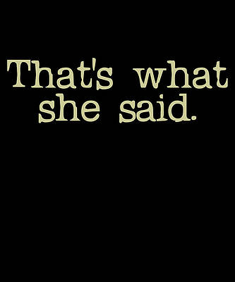 Wall Art - Digital Art - Thats What She Said by Flippin Sweet Gear