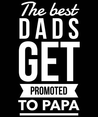 Wall Art - Digital Art - The Best Dads Get Promoted To Papa by Flippin Sweet Gear