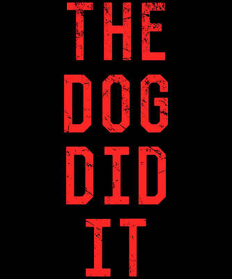 Wall Art - Digital Art - The Dog Did It by Flippin Sweet Gear