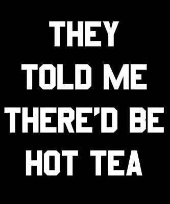 Wall Art - Digital Art - They Told Me Thered Be Hot Tea by Flippin Sweet Gear