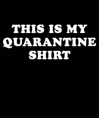 Wall Art - Digital Art - This is My Quarantine Shirt by Flippin Sweet Gear