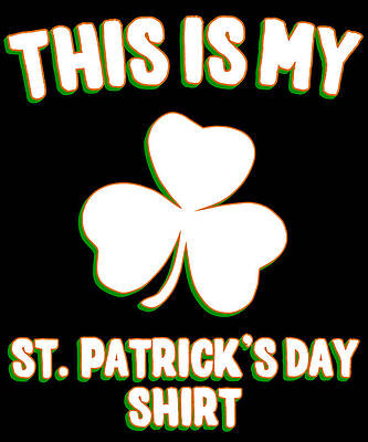 Wall Art - Digital Art - This is My St Patricks Day Shirt by Flippin Sweet Gear