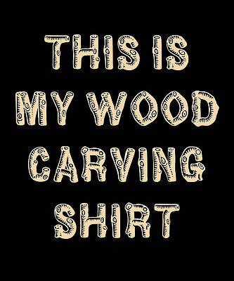 Wall Art - Digital Art - This Is My Wood Carving by Flippin Sweet Gear