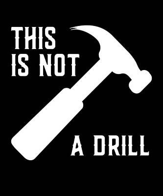 Wall Art - Digital Art - This Is Not A Drill Funny Fathers Day by Flippin Sweet Gear