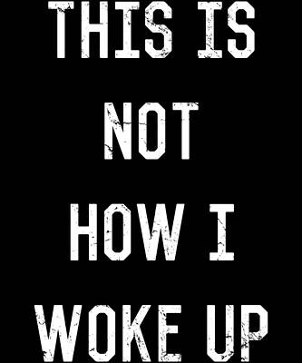 Wall Art - Digital Art - This Is Not How I Woke Up by Flippin Sweet Gear