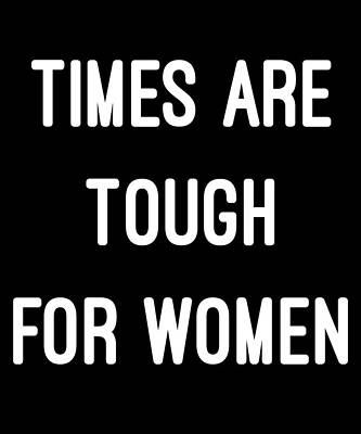 Wall Art - Digital Art - Times Are Tough For Women by Flippin Sweet Gear