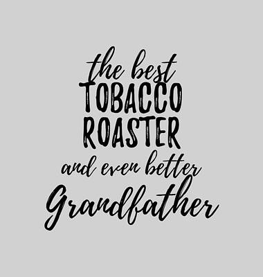Wall Art - Digital Art - Tobacco Roaster Grandfather Funny Gift Idea for Grandpa Gag Inspiring Joke The Best And Even Better by Jeff Creation