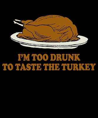 Wall Art - Digital Art - Too Drunk To Taste The Turkey by Flippin Sweet Gear