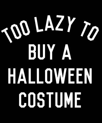 Wall Art - Digital Art - Too Lazy To Buy A Halloween Costume by Flippin Sweet Gear