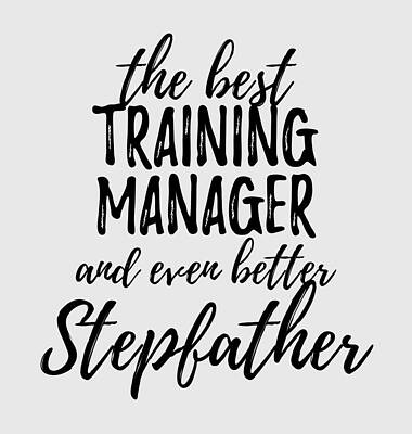 Wall Art - Digital Art - Training Manager Stepfather Funny Gift Idea for Stepdad Gag Inspiring Joke The Best And Even Better by Jeff Creation