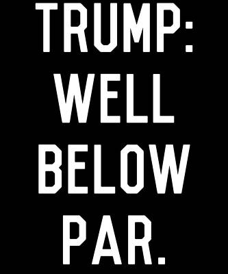 Wall Art - Digital Art - Trump Well Below Par by Flippin Sweet Gear