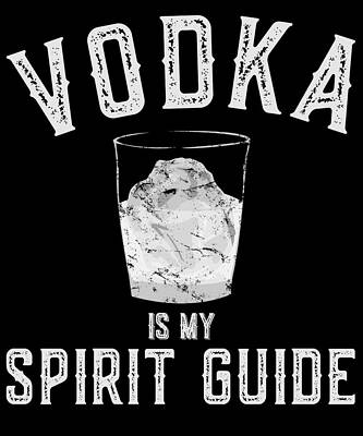 Wall Art - Digital Art - Vodka Is My Spirit Guide Funny Drinking by Flippin Sweet Gear