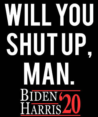 Wall Art - Digital Art - Will You Shut Up Man Biden Harris 2020 by Flippin Sweet Gear