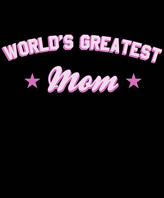 Wall Art - Digital Art - Worlds Greatest Mom by Flippin Sweet Gear