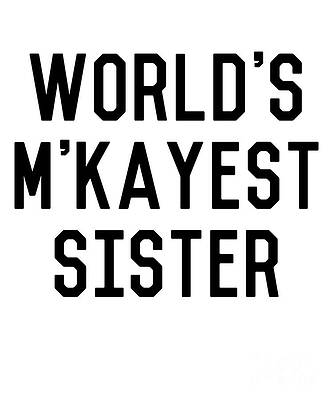 Wall Art - Digital Art - Worlds MKayest Sister Funny by Flippin Sweet Gear