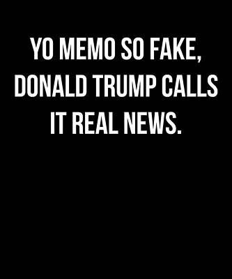 Wall Art - Digital Art - Yo Memo So Fake Trump Calls It Real News by Flippin Sweet Gear