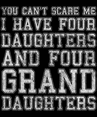 Wall Art - Digital Art - You Cant Scare Me I Have Four Daughters and Four Granddaughters by Flippin Sweet Gear