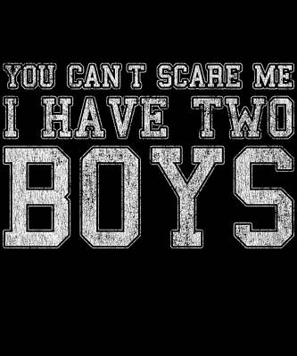 Wall Art - Digital Art - You Cant Scare Me I Have Two Boys by Flippin Sweet Gear