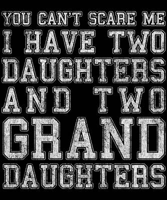 Wall Art - Digital Art - You Cant Scare Me I Have Two Daughters and Two Granddaughters by Flippin Sweet Gear