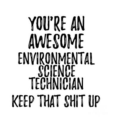 Wall Art - Digital Art - You're An Awesome Environmental Science Technician Keep That Shit Up by Jeff Creation