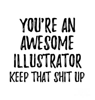 Wall Art - Digital Art - You're An Awesome Illustrator Keep That Shit Up by Jeff Creation