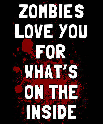 Wall Art - Digital Art - Zombies Love You for Whats on the Inside by Flippin Sweet Gear