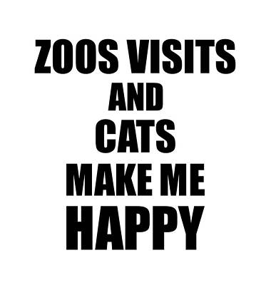 Wall Art - Digital Art - Zoos Visits And Cats Make Me Happy Funny Gift Idea For Hobby Lover by Jeff Creation