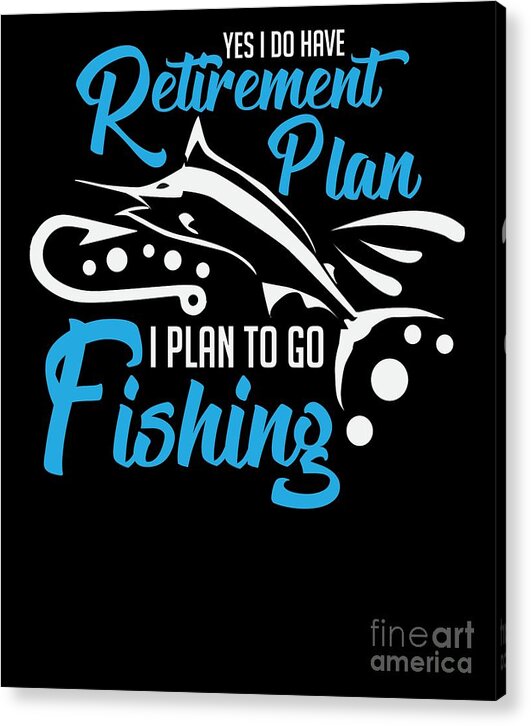 Birthday Acrylic Print featuring the digital art Funny Fishing Yes i do have Retirement Plan Gift by TeeQueen2603