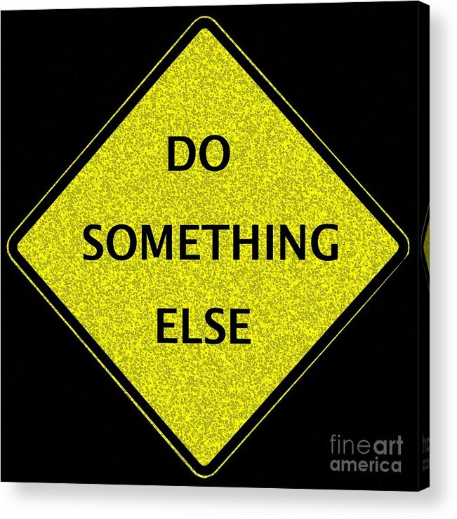 Signs Digital Art Acrylic Print featuring the digital art Do Something Else by Dale  Ford