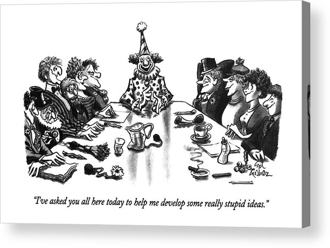 
(bozo-type Clown Says To Other Clowns At A Meeting.)
Entertainment Acrylic Print featuring the drawing I've Asked You All Here Today To Help Me Develop by Ed Fisher