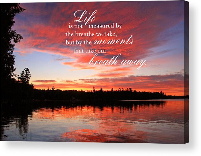 Life Is Not Measured By The Breaths We Take But By The Moments That Take Our Breath Away Acrylic Print featuring the photograph Life is Not Measured by the Breaths We Take by Barbara West