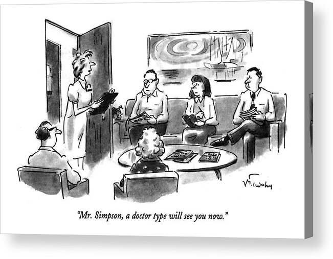 
(a Nurse With A Clipboard Says To A Man Sitting Among Four Other People In A Doctor's Waiting Room)
Medical Acrylic Print featuring the drawing Mr. Simpson by Mike Twohy