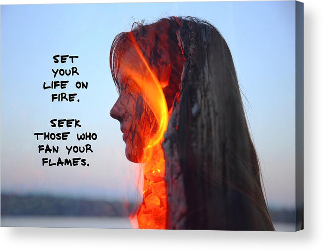Set Your Life On Fire Seek Those Who Fan Your Flames Acrylic Print featuring the photograph Set Your Life On Fire by Barbara West