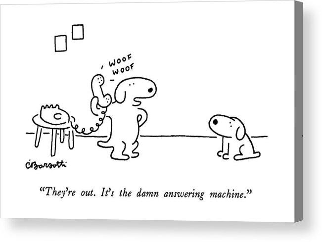 

 One Dog To Another Acrylic Print featuring the drawing They're Out. It's The Damn Answering Machine by Charles Barsotti
