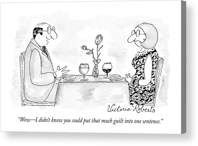 Psychology Word Play

(couple Talking Over Dinner.) 119050 Vro Victoria Roberts Sumnerperm Acrylic Print featuring the drawing Wow - I Didn't Know You Could Put That Much Guilt by Victoria Roberts