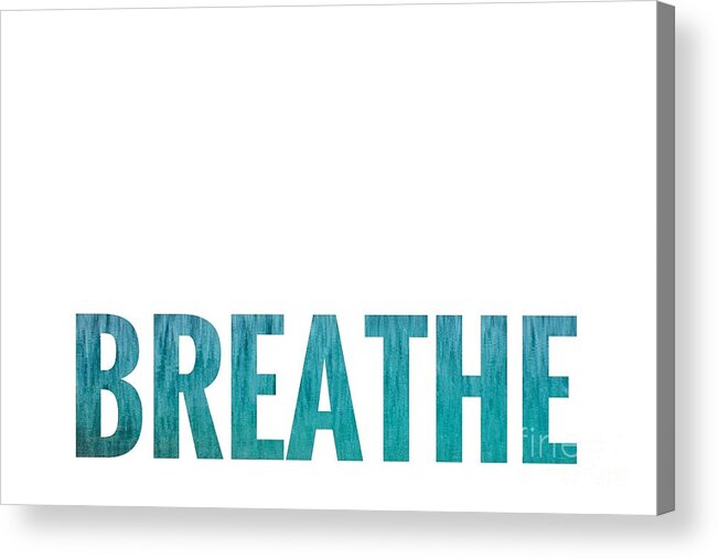 Breathe Acrylic Print featuring the digital art Breathe White Background by Leah McPhail