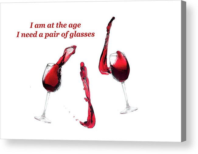 Wine Acrylic Print featuring the photograph I am at the age I need a pair of glasses by Dan Friend