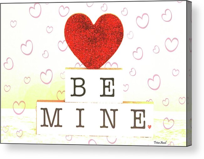Be Mine Acrylic Print featuring the photograph Be Mine by Trina Ansel