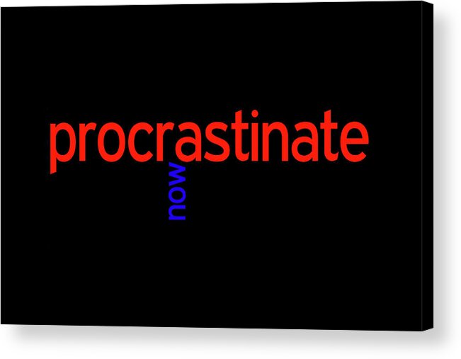 Procrastinate Acrylic Print featuring the digital art Procrastinate Now by Peggy Collins