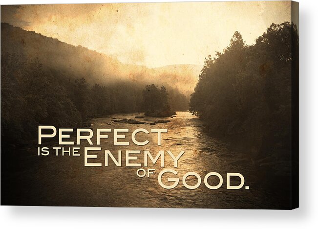 River Acrylic Print featuring the photograph Perfect Is The Enemy Of Good by Kevyn Bashore
