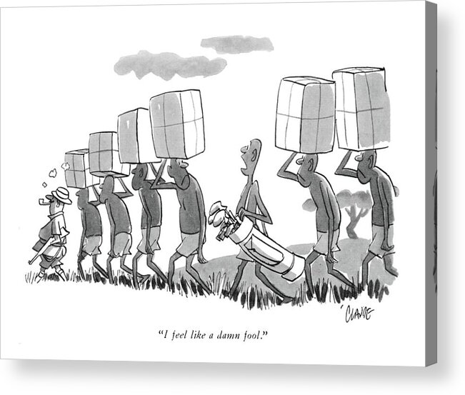 
 (one Native On Safari Carrying Golf Clubs Talking To Others Carrying Heavy Loads.) Leisure Acrylic Print featuring the drawing I Feel Like A Damn Fool by Claude Smith