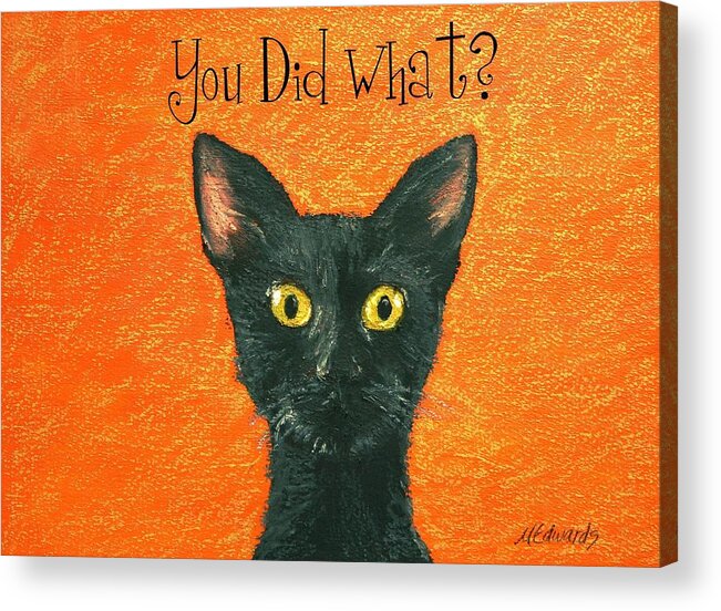 You Did What. Shock Acrylic Print featuring the painting You Did What? #1 by Marna Edwards Flavell