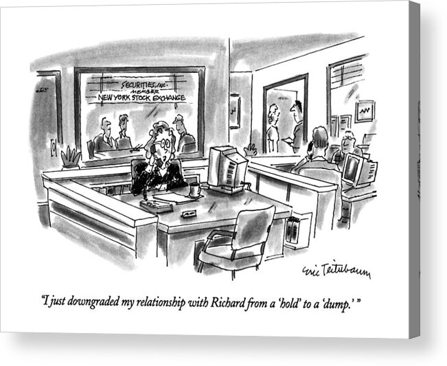 

' Female Stockbroker Says Over The Phone At Work. 
Downgrading Acrylic Print featuring the drawing I Just Downgraded My Relationship With Richard by Eric Teitelbaum
