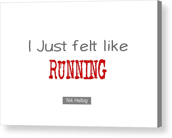 I Just Felt Like Running Acrylic Print featuring the painting I just felt like Running Quote by Nik Helbig