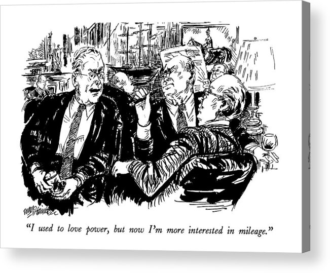 

 One Man Says To Another In Club. 
Auto Acrylic Print featuring the drawing I Used To Love Power by William Hamilton