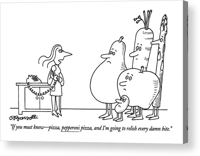 
Women Acrylic Print featuring the drawing If You Must Know - Pizza by Charles Barsotti