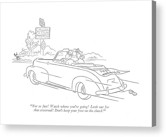 111977 Nhi Ned Hilton Newly Married Couple. Bride Coaching Her Groom Behind The Wheel. 
 Affection Annoy Annoying Automobiles Autos Back Back-seat Behind Bride Car Cars Ceremony Coaching Couple Domestic Drive Driver Driving Groom Love Marriage Married Marry Matrimony Newly Nuptial Pest Pester Propose Relations Relationships Romance Seat Wed Wedding Wheel Acrylic Print featuring the drawing Not So Fast! Watch Where You're Going! Look by Ned Hilton