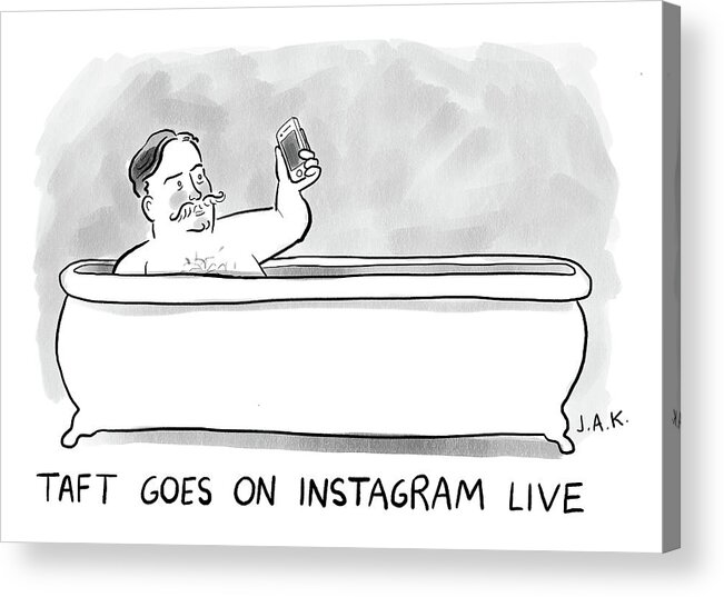 Taft Goes On Instagram Live Acrylic Print featuring the drawing Taft Goes On Instagram by Jason Adam Katzenstein