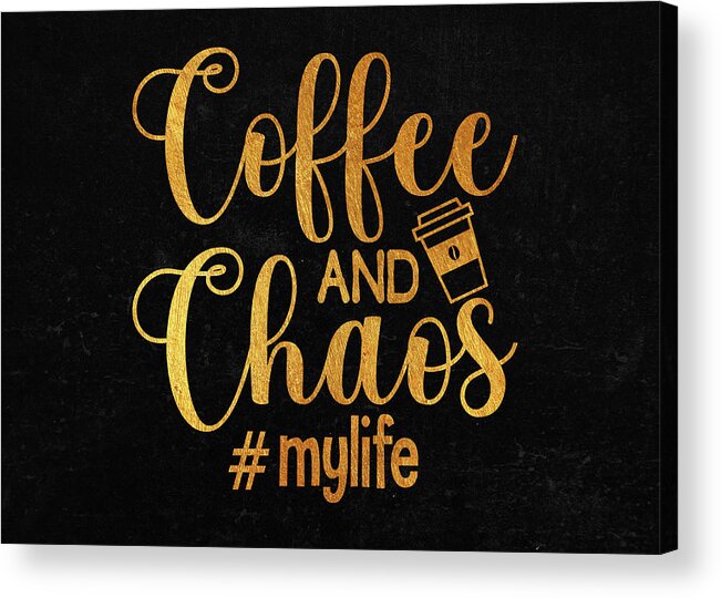 Coffee Acrylic Print featuring the digital art Coffee And Chaos Mylife by Towery Hill