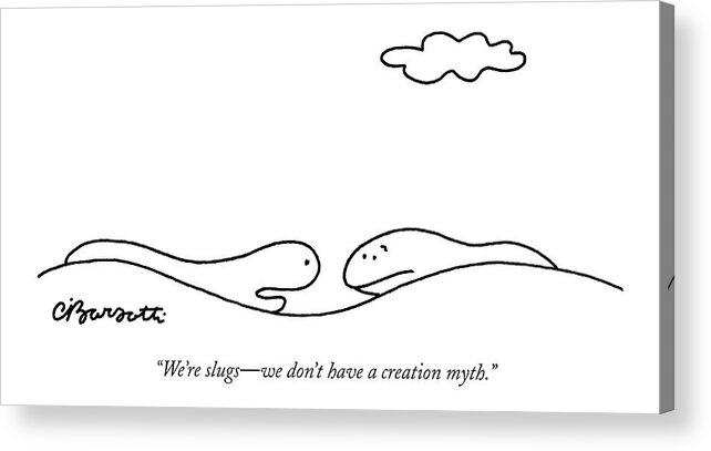 Slugs Talking Evolution Science Religion

(two Slugs Talking.) 120675 Cba Charles Barsotti Acrylic Print featuring the drawing We're Slugs - We Don't Have A Creation Myth by Charles Barsotti